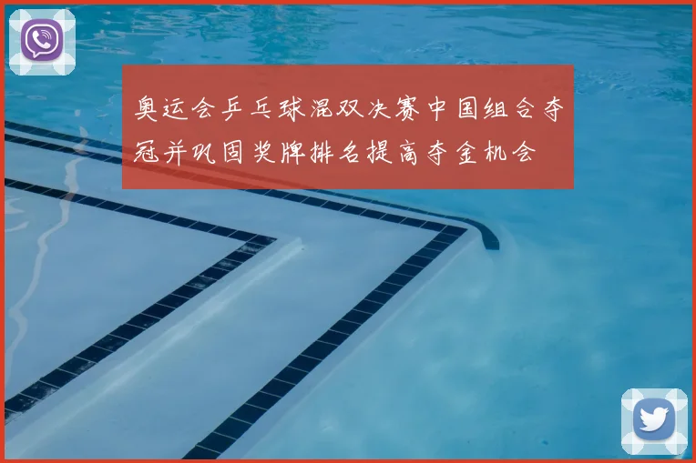 奥运会乒乓球混双决赛中国组合夺冠并巩固奖牌排名提高夺金机会