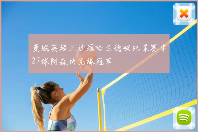 曼城英超三连冠哈兰德破纪录赛季27球阿森纳无缘冠军