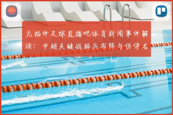 无插件足球直播吧体育新闻事件解读：中超关键战排兵布阵与伤停名单更新影响赛果